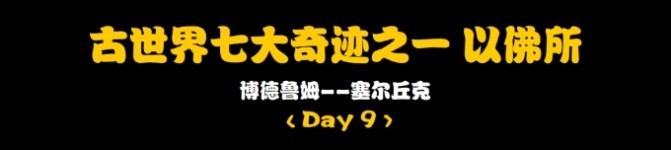 Day9:古世界七大奇迹之一以佛所 Day9:古世界七大奇迹之一以佛所