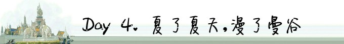 Day4.夏了夏天,漫了曼谷 Day4.夏了夏天,漫了曼谷