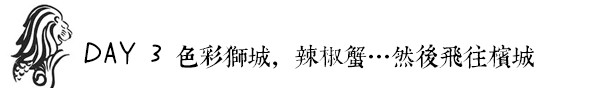 DAY 3:色彩狮城,辣椒蟹…然后飞往槟城 DAY 3:色彩狮城,辣椒蟹…然后飞往槟城